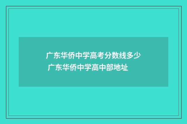 广东华侨中学高考分数线多少 广东华侨中学高中部地址