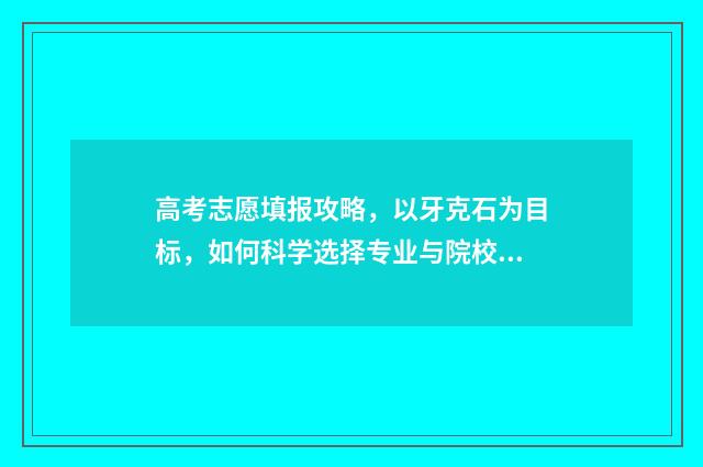 高考志愿填报攻略，以牙克石为目标，如何科学选择专业与院校？ 高考志愿填报攻略 书