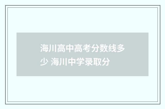 海川高中高考分数线多少 海川中学录取分