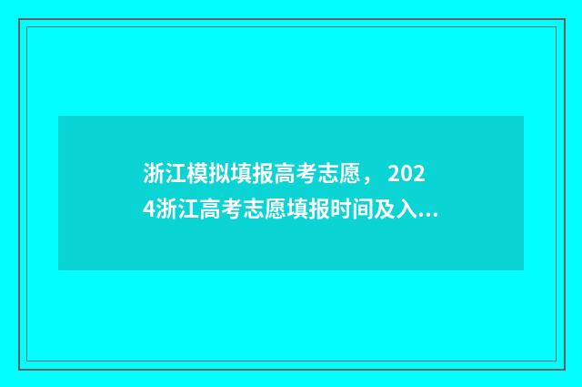 浙江模拟填报高考志愿， 2024浙江高考志愿填报时间及入口 2021年浙江高考模拟志愿填报流程