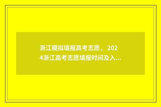浙江模拟填报高考志愿， 2024浙江高考志愿填报时间及入口 2021年浙江高考模拟志愿填报流程