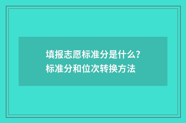 填报志愿标准分是什么？标准分和位次转换方法