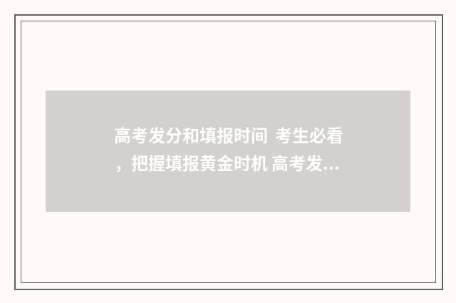 高考发分和填报时间 考生必看，把握填报黄金时机 高考发成绩是按成绩高低吗