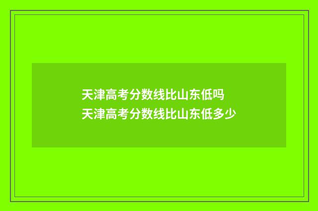 天津高考分数线比山东低吗 天津高考分数线比山东低多少
