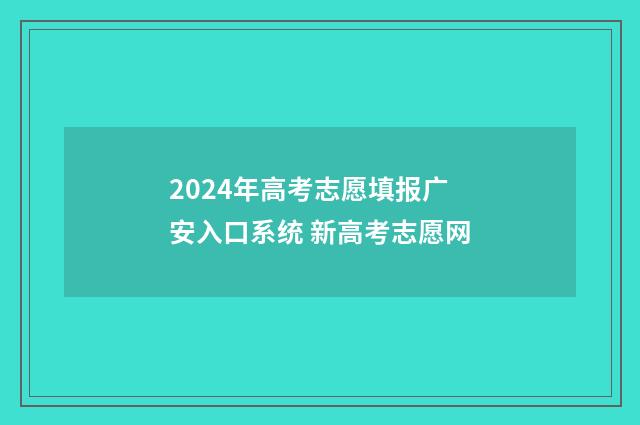 2024年高考志愿填报广安入口系统 新高考志愿网