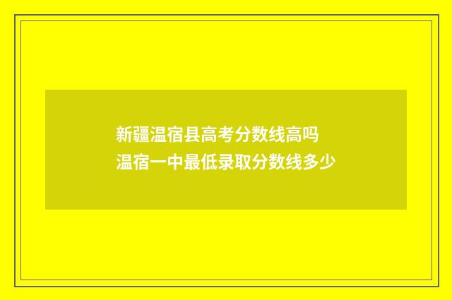 新疆温宿县高考分数线高吗 温宿一中最低录取分数线多少