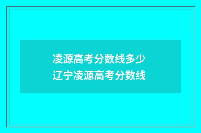 凌源高考分数线多少 辽宁凌源高考分数线