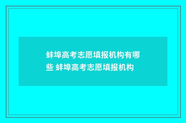 蚌埠高考志愿填报机构有哪些 蚌埠高考志愿填报机构