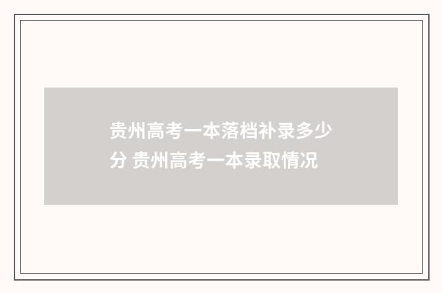 贵州高考一本落档补录多少分 贵州高考一本录取情况