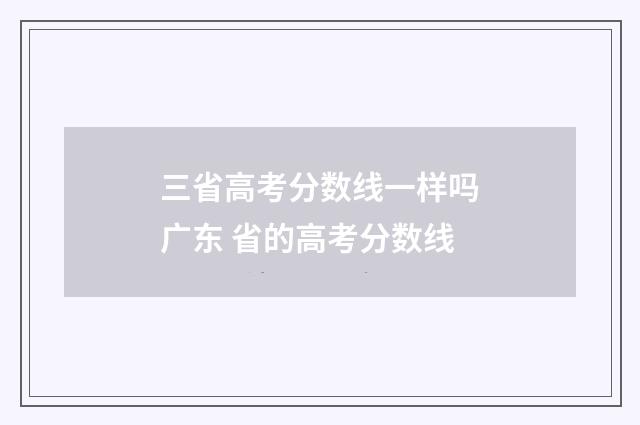 三省高考分数线一样吗广东 省的高考分数线