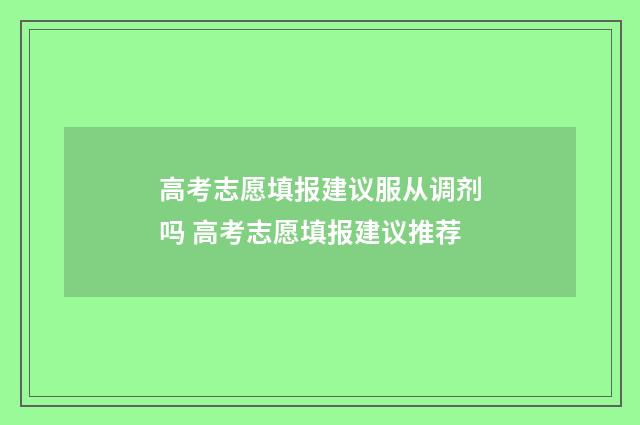 高考志愿填报建议服从调剂吗 高考志愿填报建议推荐