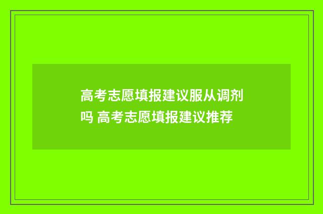 高考志愿填报建议服从调剂吗 高考志愿填报建议推荐