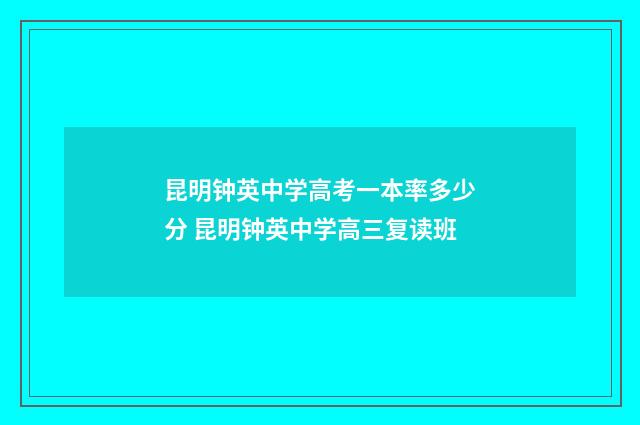 昆明钟英中学高考一本率多少分 昆明钟英中学高三复读班