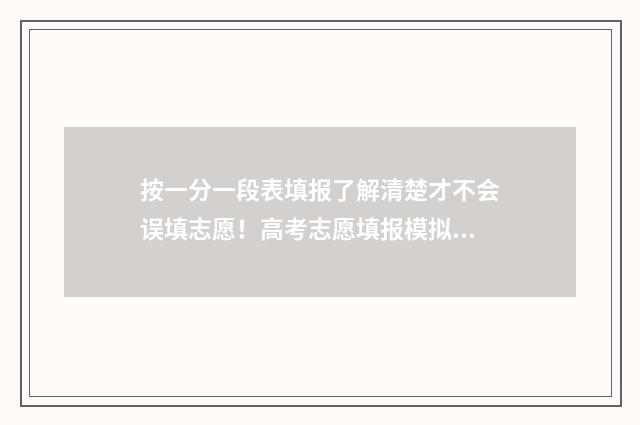 按一分一段表填报了解清楚才不会误填志愿！高考志愿填报模拟指南 怎样利用一分一段表换算分数