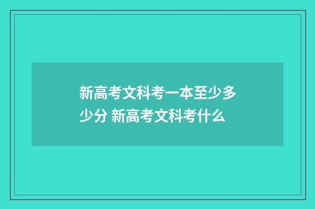 新高考文科考一本至少多少分 新高考文科考什么