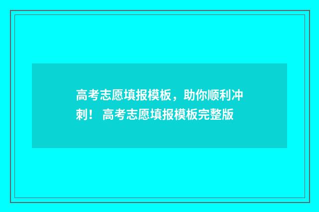 高考志愿填报模板，助你顺利冲刺！ 高考志愿填报模板完整版
