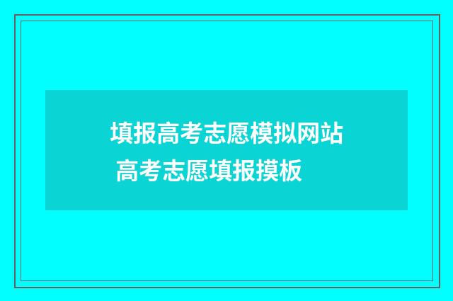 填报高考志愿模拟网站 高考志愿填报摸板