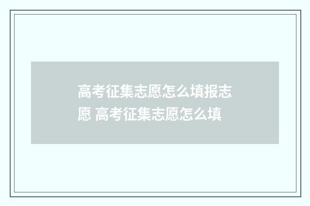 高考征集志愿怎么填报志愿 高考征集志愿怎么填