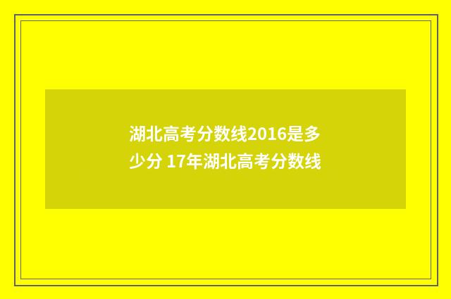湖北高考分数线2016是多少分 17年湖北高考分数线