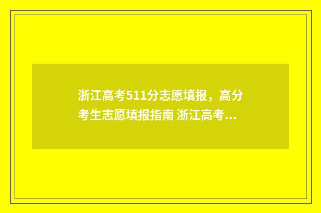 浙江高考511分志愿填报，高分考生志愿填报指南 浙江高考511分是几本