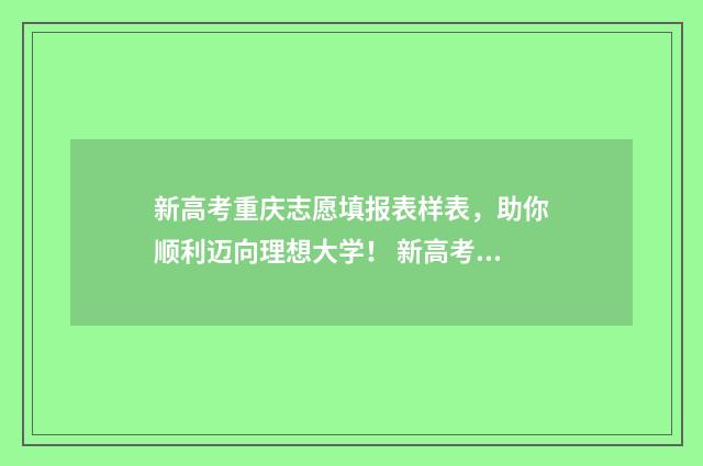 新高考重庆志愿填报表样表，助你顺利迈向理想大学！ 新高考重庆志愿有调剂吗现在