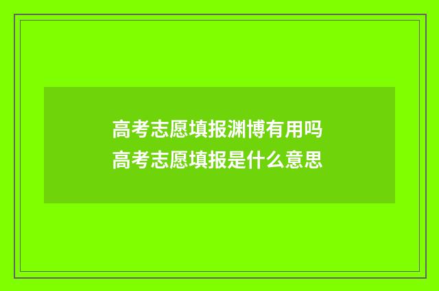 高考志愿填报渊博有用吗 高考志愿填报是什么意思