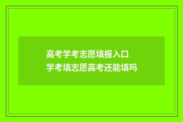 高考学考志愿填报入口 学考填志愿高考还能填吗