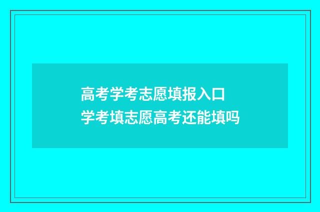 高考学考志愿填报入口 学考填志愿高考还能填吗