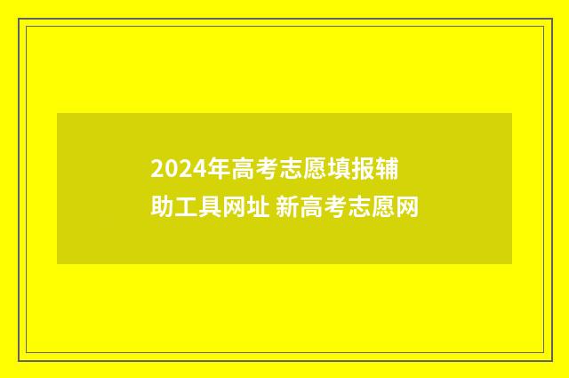 2024年高考志愿填报辅助工具网址 新高考志愿网