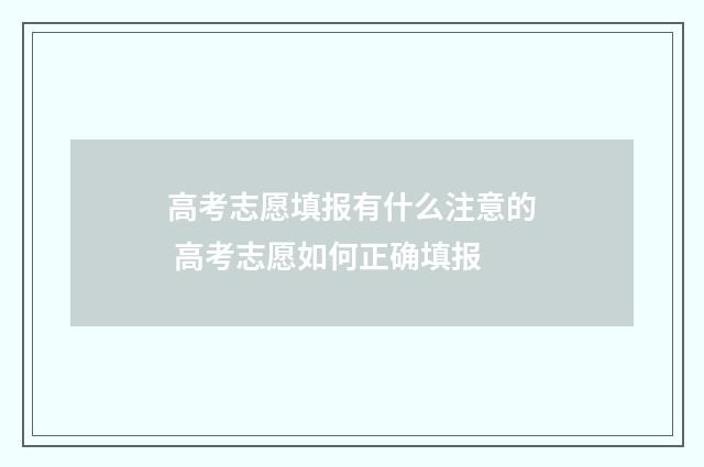 高考志愿填报有什么注意的 高考志愿如何正确填报