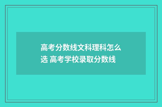 高考分数线文科理科怎么选 高考学校录取分数线