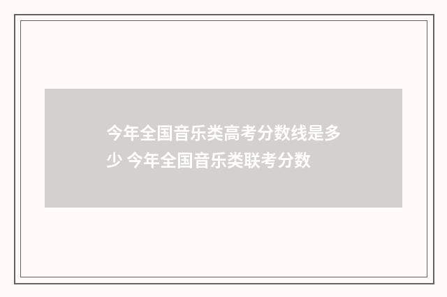 今年全国音乐类高考分数线是多少 今年全国音乐类联考分数