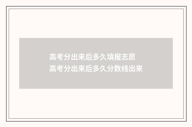 高考分出来后多久填报志愿 高考分出来后多久分数线出来