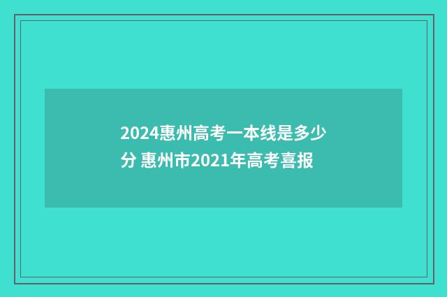 2024惠州高考一本线是多少分 惠州市2021年高考喜报