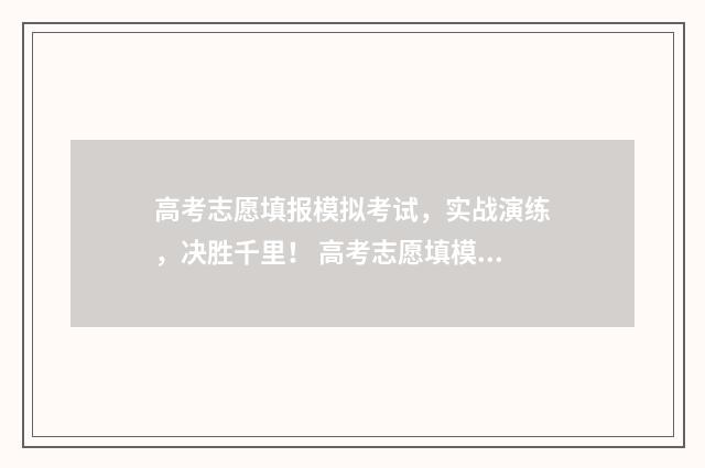 高考志愿填报模拟考试，实战演练，决胜千里！ 高考志愿填模板2021