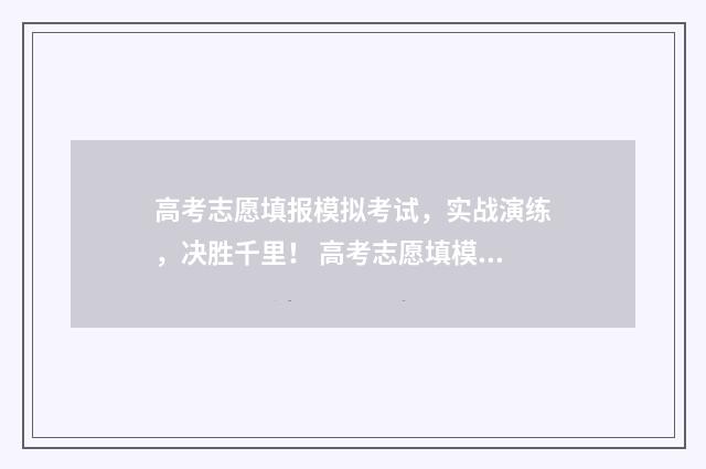高考志愿填报模拟考试，实战演练，决胜千里！ 高考志愿填模板2021