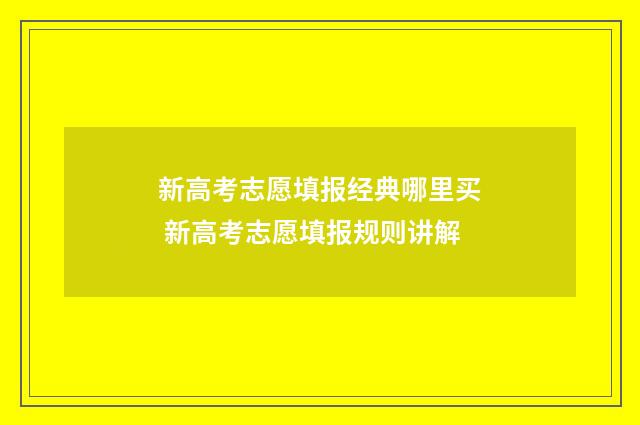 新高考志愿填报经典哪里买 新高考志愿填报规则讲解