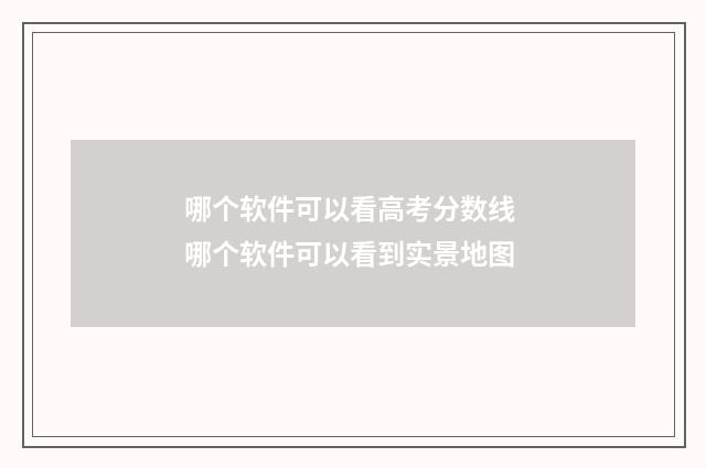 哪个软件可以看高考分数线 哪个软件可以看到实景地图