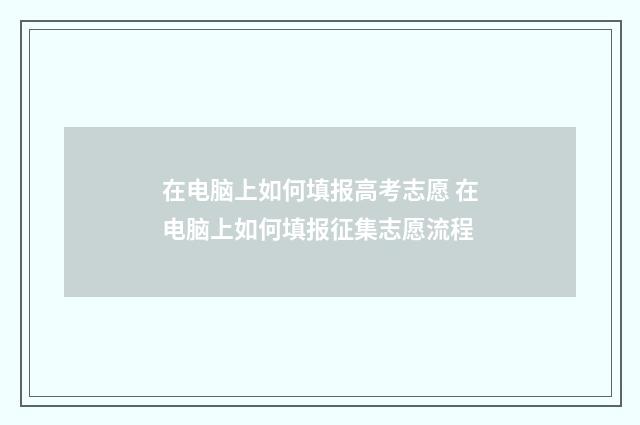在电脑上如何填报高考志愿 在电脑上如何填报征集志愿流程