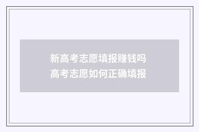 新高考志愿填报赚钱吗 高考志愿如何正确填报