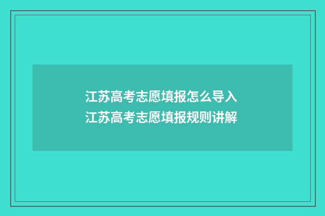 江苏高考志愿填报怎么导入 江苏高考志愿填报规则讲解