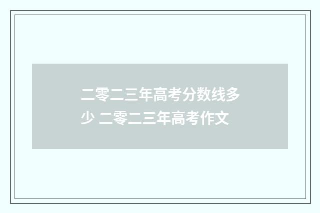 二零二三年高考分数线多少 二零二三年高考作文