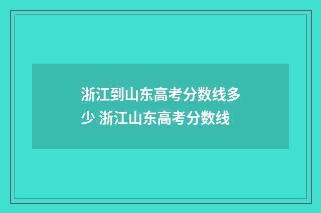浙江到山东高考分数线多少 浙江山东高考分数线