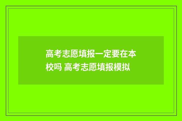 高考志愿填报一定要在本校吗 高考志愿填报模拟