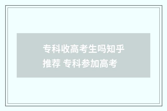 专科收高考生吗知乎推荐 专科参加高考