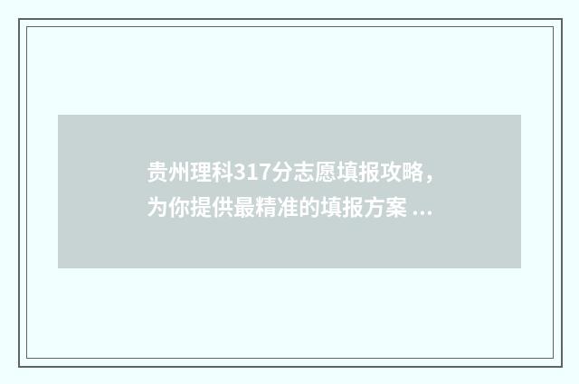 贵州理科317分志愿填报攻略，为你提供最精准的填报方案 贵州理科320分2020