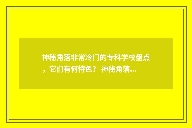 神秘角落非常冷门的专科学校盘点，它们有何特色？ 神秘角落拍摄地
