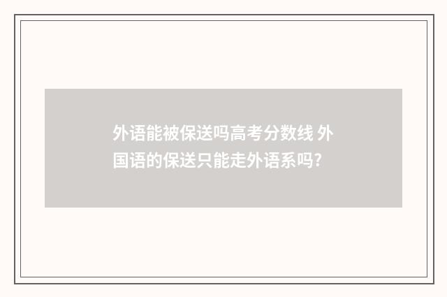 外语能被保送吗高考分数线 外国语的保送只能走外语系吗?