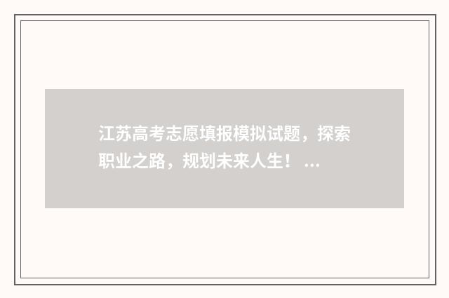 江苏高考志愿填报模拟试题，探索职业之路，规划未来人生！ 江苏高考志愿填报实操视频