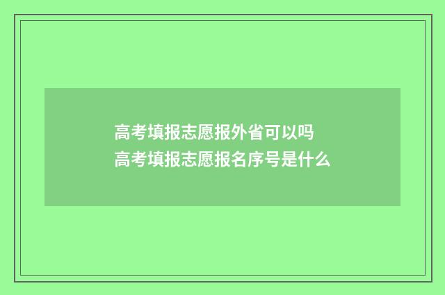 高考填报志愿报外省可以吗 高考填报志愿报名序号是什么